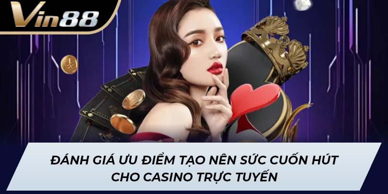 Đánh giá ưu điểm tạo nên sức cuốn hút cho Casino trực tuyến