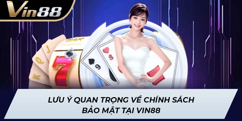 Lưu ý quan trọng về chính sách bảo mật tại Vin88