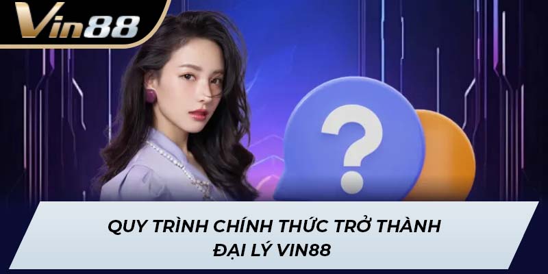 Quy trình chính thức trở thành đại lý Vin88
