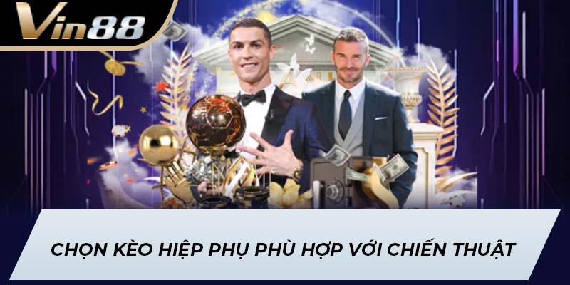 Chọn kèo hiệp phụ phù hợp với chiến thuật
