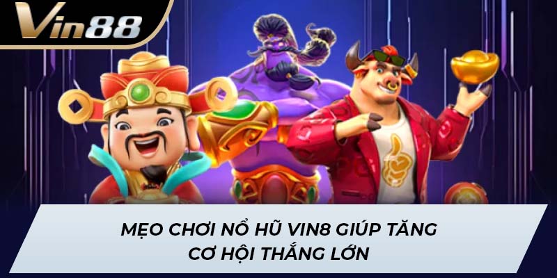 Mẹo chơi nổ hũ Vin8 giúp tăng cơ hội thắng lớn
