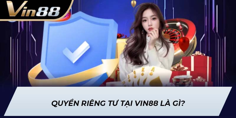 Quyền riêng tư tại Vin88 là gì?
