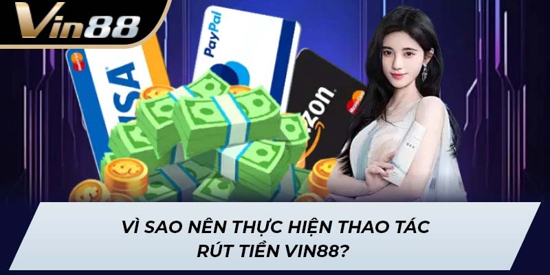 Vì sao nên thực hiện thao tác rút tiền Vin88?