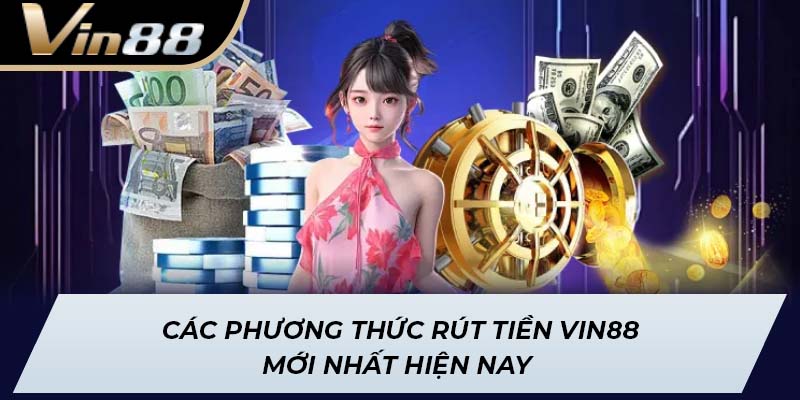 Các phương thức rút tiền Vin88 mới nhất hiện nay