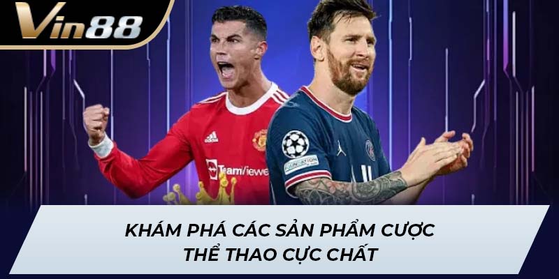 Khám phá các sản phẩm cược thể thao cực chất