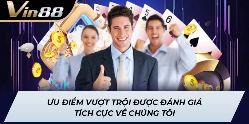 Ưu điểm vượt trội được đánh giá tích cực về chúng tôi
