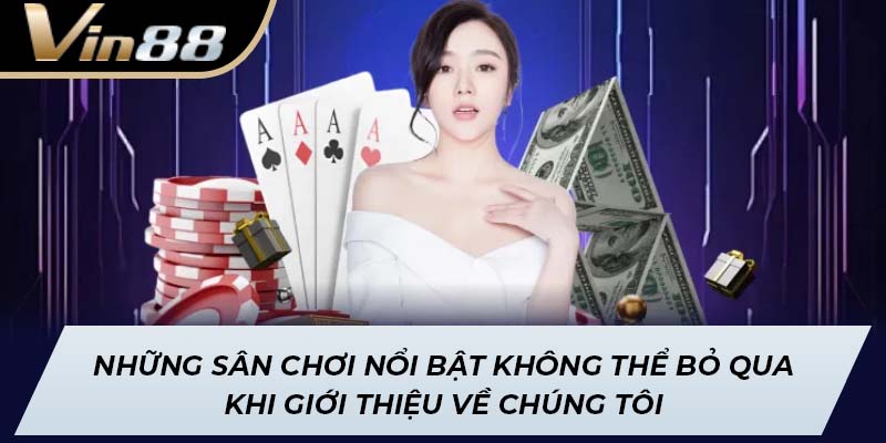Những sân chơi nổi bật không thể bỏ qua khi giới thiệu về chúng tôi