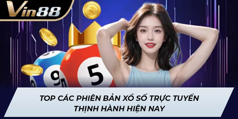 Top các phiên bản xổ số trực tuyến thịnh hành hiện nay