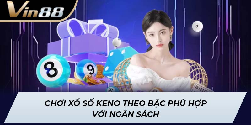 Chơi xổ số keno theo bậc phù hợp với ngân sách