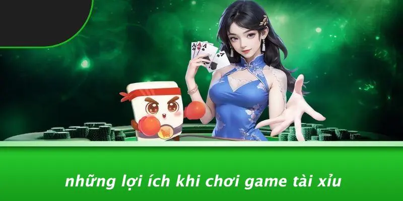 Những Lợi Ích Khi Chơi Game Tài Xỉu